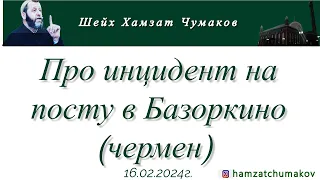 Шейх Хамзат Чумаков / Про инцидент на посту в Базоркино (чермен) (16.02.2024г).