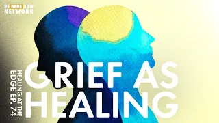 Grief as Healing - Ram Dev's Healing at the Edge Podcast Ep. 74