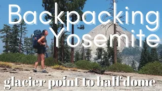 3 DAYS & NIGHTS BACKPACKING YOSEMITE | glacier point to half dome with a first time backpacker