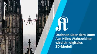 Drohnen über dem Dom: Aus Kölns Wahrzeichen wird ein digitales 3D-Modell