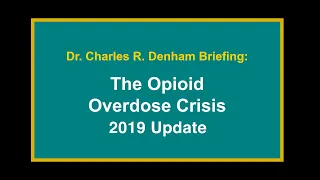 The Opioid Overdose Crisis - 2019 Update Briefing by Dr. Charles Denham