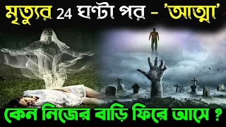 মৃত্যুর 24 ঘণ্টার মধ্যে আত্মা কেন নিজের বাড়ি আবার ফিরে আসে ? | What Happen after death