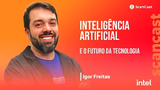 Inteligência Artificial e o Futuro da Tecnologia - ScanCast #45