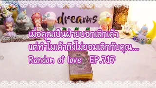 เมื่อคุณเป็นฝ่ายบอกเลิกเค้า แต่ทำไมเค้าถึงไม่ยอมเลิกกับคุณ  Random of love  EP.717