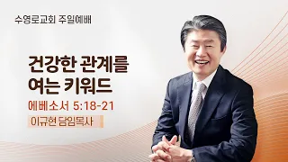 건강한 관계를 여는 키워드 | 엡 5:18-21 | 이규현 목사 | 주일예배 | 23.9.10