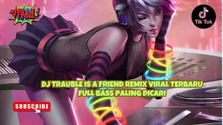 DJ TRAUBLE IS A FRIEND REMIX  VIRAL TERBARU FULL BASS PALING DICARI
