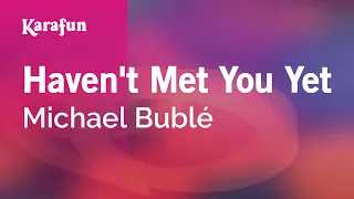 Haven't Met You Yet - Michael Bublé | Karaoke Version | KaraFun