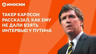 Такер Карлсон рассказал, как ему не дали взять интервью у Путина