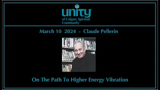 2024 03 10  Claude Pellerin  - On The Path To Higher Energy Vibration