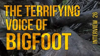 The Terrifying Voice of Bigfoot. Interview 26