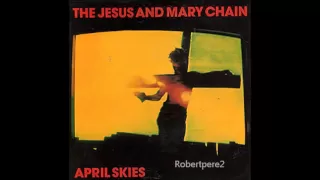 The Jesus And Mary Chain - April Skies (Long Version)  1987