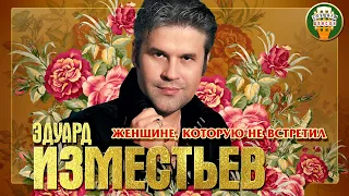 ЭДУАРД ИЗМЕСТЬЕВ ✮ ЖЕНЩИНЕ, КОТОРУЮ НЕ ВСТРЕТИЛ ✮ EDUARD IZMESTEV ✮ TO THE WOMAN I DID NOT MET