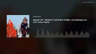 Episode 236 - Elizabeth I and Robert Dudley: An Enduring Love with Corina Apostu