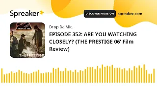 EPISODE 352: ARE YOU WATCHING CLOSELY? (THE PRESTIGE 06’ Film Review)