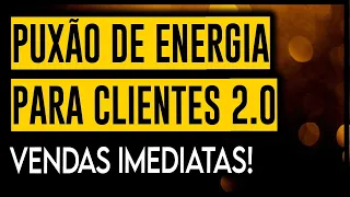 PUXÃO DE ENERGIA PARA ATRAIR CLIENTES ➤ VENDER MAIS 2.0