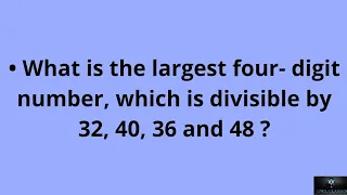 What is the largest four- digit number, which is divisible by 32, 40, 36 and 48 ?