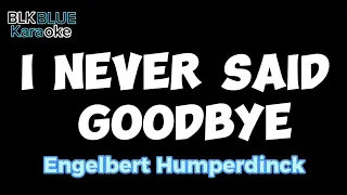 I Never Said Goodbye - Engelbert Humperdinck (karaoke version)