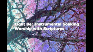 Light Be | Instrumental Soaking Worship | Deep Prayer Music with Scriptures