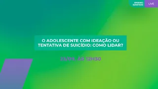 O Adolescente com Ideação ou Tentativa de Suicídio  Como Lidar