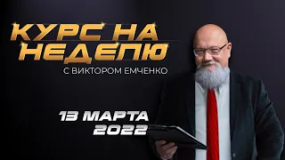 Курс на неделю с Виктором Емченко. 13 марта 2022