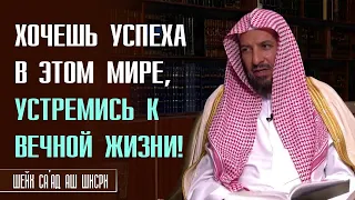 Шейх Са’ад ибн На́сыр аш Шисри. Хочешь успеха в этом мире, устремись к вечной жизни!