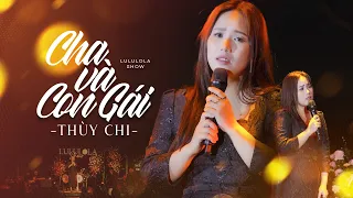 CHA VÀ CON GÁI - THÙY CHI live at #Lululola | Hãy yêu thương cha mẹ khi còn có thể ❤️