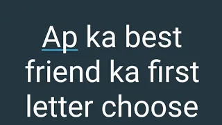 apna best friend ka name ka first letter choose karo or dekhte hai wo ap ko kya samaj ta hai ||