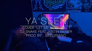 YA'SEEN - LET ME LOVE YOU - DJ SNAKE & JUSTIN BIEBER ( COVER )