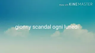 Ogni lunedì gionny scandal. ...testo....