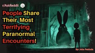 People Share Their  Most Terrifying Paranormal Encounters!