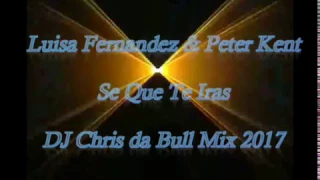 Luisa Fernandez & Peter Kent - Se Que Te Iras (DJ Chris da Bull Mix 2017)