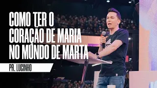 Como ter o coração de Maria no mundo de Marta | Pr. Lucinho