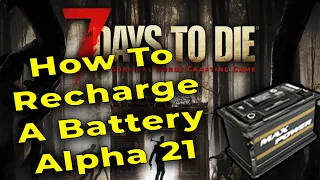 7 Days To Die Alpha 21 How to Recharge a Battery -  7d2d a21 battery - 7dtd a21 power recharge