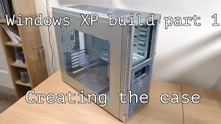 Windows XP build part 1 - Creating the case