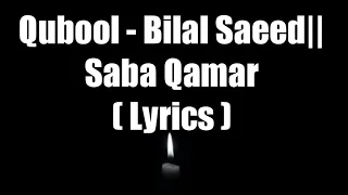 Qubool - Bilal Saeed||Saba Qamar||Full Song||Lyrics|