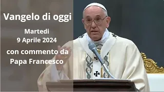 Vangelo di Oggi - Martedi 9 Aprile 2024 con commento da Papa Francesco
