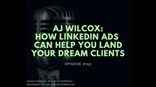 #153 - AJ Wilcox: How LinkedIn Ads Can Help You Land Your Dream Clients