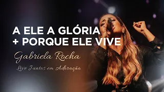 Gabriela Rocha | A Ele a Glória / Porque Ele Vive | Live Juntos em Adoração