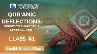 Qur'anic Reflections: Verses to Shape your Spiritual Path  | Sh. Musleh Khan | Class #1