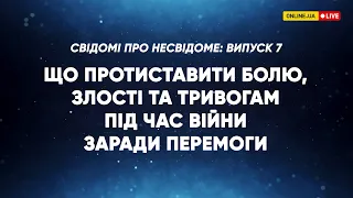 Що протиставити болю, злості та тривогам під час війни заради перемоги - Свідомі про несвідоме