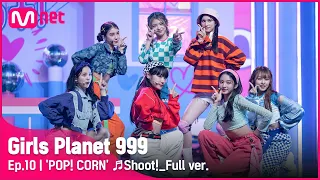 [10회/풀버전] 'POP! CORN' ♬Shoot! @CREATION MISSION#GirlsPlanet999