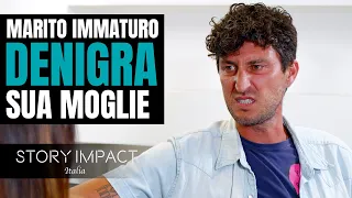 Marito immaturo Denigra sua moglie, se ne pentirà per tutta la vita