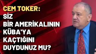 Cem Toker: Siz bir Amerikalının Küba'ya kaçtığını duydunuz mu?