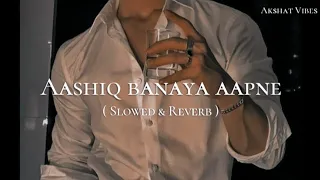 Aashiq banaya aapne ( Slowed & reverb) | Subscribe for more songs 🤍