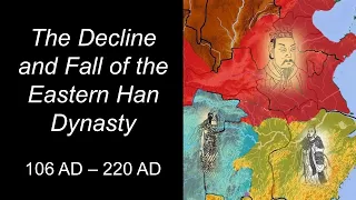 The Decline and Fall of the Eastern Han Dynasty (106 - 220)