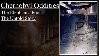 Chernobyl Oddities: The Elephant's Foot, The Untold Story