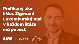 Prefíkaný ako líška. Žigmund Luxemburský mal v každom štáte inú povesť (podcast Dejiny)