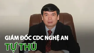 Giám đốc CDC Nghệ An tự thú liên quan vụ án công ty Việt Á| VTC14