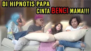 DI HIPNOTIS PAPA SENDIRI, CINTA BENCI SAMA MAMA!!!