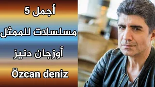 أجمل 5 مسلسلات للممثل أوزجان دنيز - Özcan deniz " بطل مسلسل عروس إسطنبول"